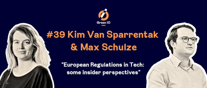 GreenIO Blog - Episode 39 - European Regulations in Tech: some insider perspectives with Kim Van Sparrentak and Max Schulze