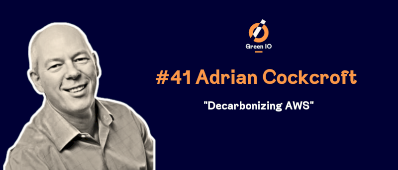 GreenIO Blog - Episode 41 - Decarbonizing AWS with Adrian Cockcroft