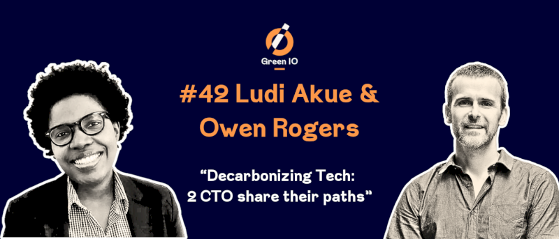 GreenIO Blog - Episode 42 - Decarbonizing Tech: 2 CTO share their paths with Ludi Akue and Owen Rogers