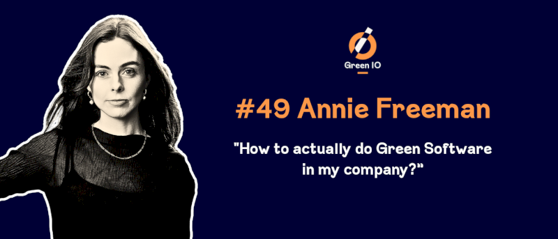 GreenIO Blog - Episode 49 - How to actually do Green Software in my company? with Annie Freeman