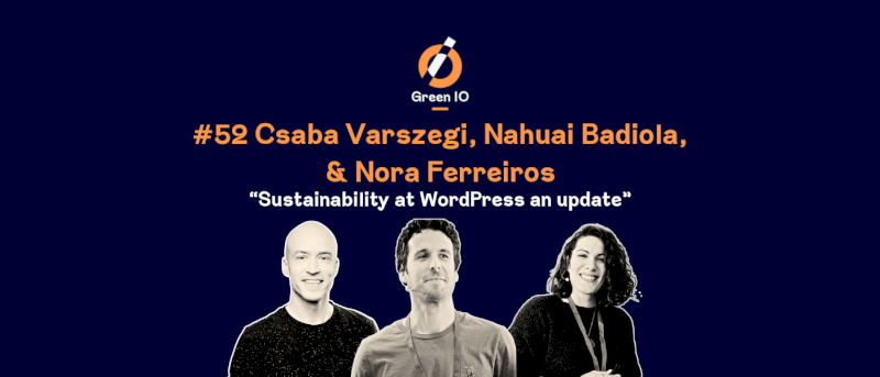 GreenIO Blog - Episode 50 - Sustainability at WordPress: an update with Csaba Varszegi, Nahuai Badiola, and Nora Ferreiros