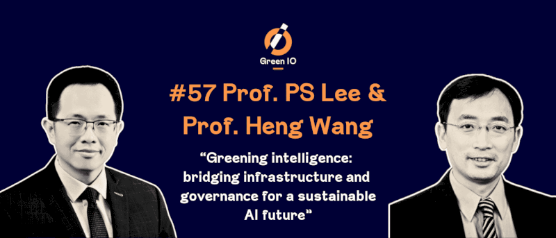 GreenIO Blog - Episode 57 - Greening Intelligence: Bridging Infrastructure and Governance for a Sustainable AI Future with Pr. PS Lee and Pr. Heng Wang