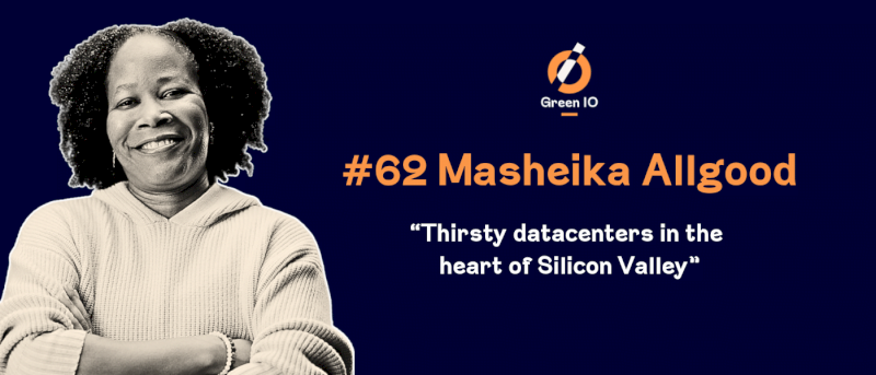 GreenIO Blog - Episode 62 - Thirsty datacenters in the heart of Silicon Valley with Masheika Allgood