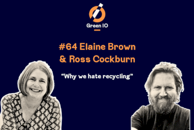 GreenIO Blog - Episode 64 - Why we hate recycling with Elaine Brown and Ross Cockburn