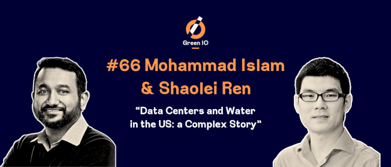 GreenIO Blog - Episode 66 - Data Centers and Water in the US: a Complex Story with Mohammad Islam and Shaolei Ren