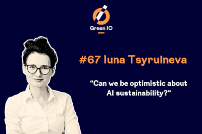 GreenIO Blog - Episode 67 - Can we be optimistic about AI sustainability? With Iuna Tsyrulneva