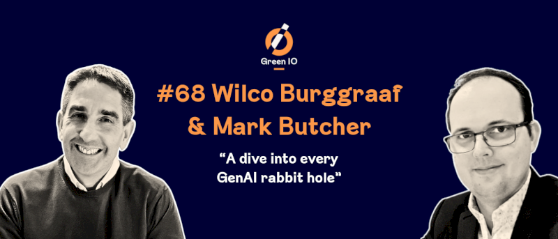 GreenIO Blog - Episode 68 - A dive into every GenAI rabbit hole with Wilco Burggraaf and Mark Butcher