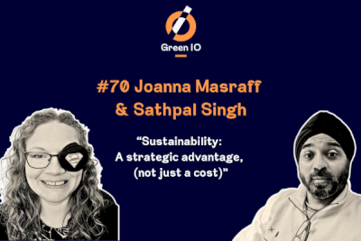 GreenIO Blog - Episode 70 - Sustainability: A Strategic Advantage, (Not Just a Cost), with Sathpal Singh and Jo Masraff